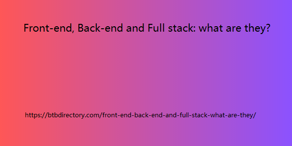 Front-end, Back-end and Full stack: what are they?