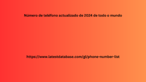 Número de teléfono actualizado de 2024 de todo o mundo